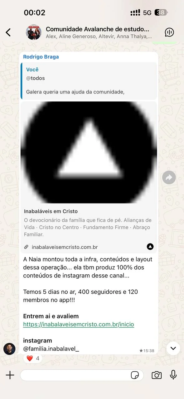 Print do WhatsApp: Rodrigo Braga conta que a Naia montou toda a infraestrutura, o conteúdo e o layout da operação Inabaláveis em Cristo, que produz cem por cento do conteúdo de Instagram do canal, e que em cinco dias no ar são quatrocentos seguidores e cento e vinte membros no app.